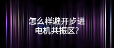 怎么樣避開(kāi)步進(jìn)電機(jī)共振區(qū)？
