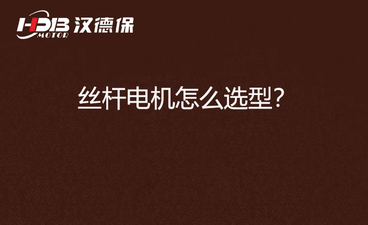 絲桿電機怎么選型？