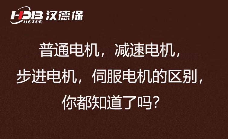 普通電機(jī)，減速電機(jī)，步進(jìn)電機(jī)，伺服電機(jī)的區(qū)別，你都知道了嗎？